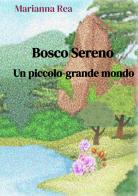 Bosco sereno. Un piccolo-grande mondo. Ediz. a colori di Marianna Rea edito da ilmiolibro self publishing