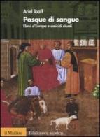 Pasque di sangue. Ebrei d'Europa e omicidi rituali di Ariel Toaff edito da Il Mulino