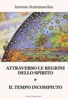 Attraverso le Regioni dello spirito-Il tempo incompiuto di Antonio Scatamacchia edito da Progetto Cultura