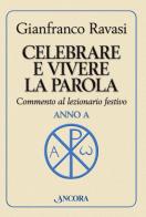 Celebrare e vivere la parola. Anno A. Commento al lezionario festivo di Gianfranco Ravasi edito da Ancora