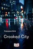 Crooked city di Francesco Orrù edito da EEE - Edizioni Tripla E