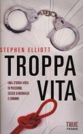 Troppa vita di Stephen Elliott edito da Piemme