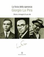 La forza della speranza: Giorgio la Pira. Storia e immagini di una vita edito da Polistampa