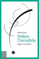 Vedere l'invisibile. Saggio su Kandinskij di Michel Henry edito da Johan & Levi