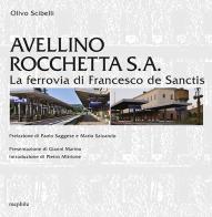 Avellino Rocchetta S. A. La ferrovia di Francesco de Sanctis di Olivio Scibelli edito da Mephite