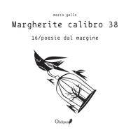 Margherite calibro 38. 16/poesie dal margine di Marco Gallo edito da Oedipus
