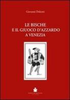 Le bische e il giuoco d'azzardo a Venezia 1172-1807 di Giovanni Dolcetti edito da De Bastiani