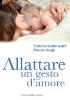 Allattare. Un gesto d'amore di Tiziana Catanzani, Paola Negri edito da Bonomi