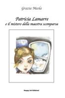 Patricia Lamarre e il mistero della maestra scomparsa di Grazia Meola edito da Happy Art