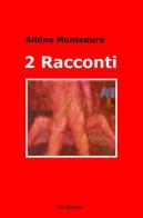 2 racconti di Albino Monteduro edito da ilmiolibro self publishing