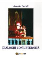 Dialoghi con l'eternità di Aurelio Caroli edito da Youcanprint