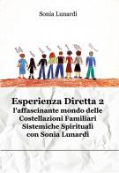 Esperienza diretta. L'affascinante mondo delle costellazioni familiari sistemiche spirituali con Sonia Lunardi. Nuova ediz. vol.2 di Sonia Lunardi edito da Autopubblicato