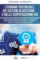 L' enorme potenziale dei sistemi di gestione e delle certificazioni ISO di Stefano Capriotti edito da Bookness
