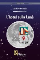 L' hotel sulla luna di Andrea Guidi edito da Rossini Editore