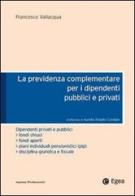 La previdenza complementare per i dipendenti pubblici e privati di Francesco Vallacqua edito da EGEA