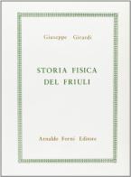 Storia fisica del Friuli (rist. anast. Sanvito, 1841-42) di Giuseppe Girardi edito da Forni