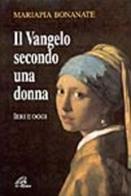 Il vangelo secondo una donna. Ieri e oggi di Bonanate M. Pia edito da Paoline Editoriale Libri