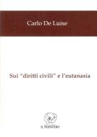 Sui «diritti civili» e l'eutanasia di Carlo De Luise edito da Edizioni Il Papavero