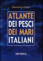 Atlante dei pesci dei mari italiani di Francesco Costa edito da Ugo Mursia Editore