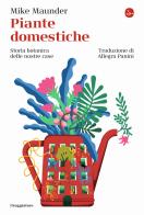 Piante domestiche. Storia botanica delle nostre case di Mike Maunder edito da Il Saggiatore