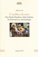 L' occhio e la voce. Pier Paolo Pasolini e Italo Calvino fra letteratura e antologia di Alberto Carli edito da Edizioni ETS