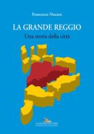 La grande Reggio. Una storia della città. Ediz. illustrata di Francesco Nucara edito da Gangemi Editore