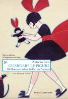 Guardare le figure. Gli illustratori italiani dei libri per l'infanzia. Nuova ediz. di Antonio Faeti edito da Donzelli