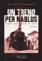 Un  treno per Nablus. Viaggio verso destinazione ignota di Oscar Santilli Marcheggiani edito da Polaris