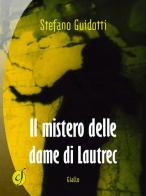 Il mistero delle dame di Lautrec di Stefano Guidotti edito da Ciesse Edizioni