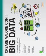 Creare valore con i Big Data. Gli strumenti, i processi, le applicazioni pratiche di Leonardo Camiciotti, Christian Racca edito da Edizioni LSWR