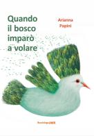 Quando il bosco imparò a volare di Arianna Papini edito da Bacchilega Editore