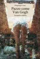 Pazzo come Van Gogh di Piergiorgio Leaci edito da Prospettiva Editrice