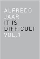 Alfredo Jaar. It is difficult. Ediz. italiana vol.1 di Alfredo Jaar edito da Corraini