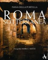 Roma sotterranea. Ediz. illustrata di Ivana Della Portella, Mark E. Smith edito da Arsenale