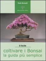 Coltivare i bonsai. La guida più semplice di Paolo Bernardi edito da Oasi Alberto Perdisa