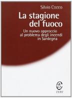 La stagione del fuoco. Un nuovo approccio al problema degli incendi in Sardegna di Silvio Cocco edito da CUEC Editrice