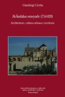 Al-Andalus omeyade (714-929). Architetture, cultura urbana e territorio di Gianluigi Ciotta edito da Franco Angeli