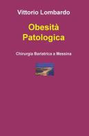 Obesità patologica. Chirurgia bariatrica a Messina di Vittorio Lombardo edito da ilmiolibro self publishing