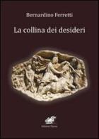 La collina dei desideri di Bernardino Ferretti edito da Edizioni Thyrus