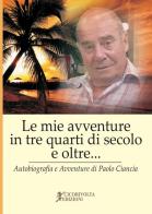 «Le mie avventure in tre quarti di secolo e oltre...» (Autobiografia e avventure di Paolo Ciancia) di Paolo Ciancianaini edito da Cicorivolta