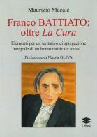 Franco Battiato: oltre La Cura. Elementi per un tentativo di spiegazione integrale di un brano musicale unico... di Maurizio Macale edito da Lithos