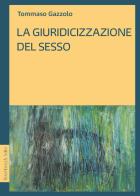 La giuridicizzazione del sesso di Tommaso Gazzolo edito da Rosenberg & Sellier