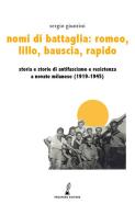 Nomi di battaglia Romeo, Lillo, Bauscia, Rapido. Storia e storie di antifascismo e Resistenza a Novate Milanese (1919-1945) di Sergio Giuntini edito da Prospero Editore