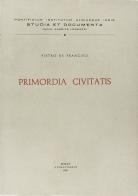 Primordia civitatis di Pietro De Francisci edito da Lateran University Press