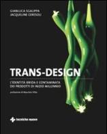 Trans-design. L'identità ibrida e contaminata dei prodotti di inizio millennio di Jacqueline Ceresoli, Gianluca Sgalippa edito da Tecniche Nuove