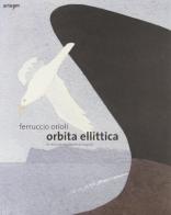 Ferruccio Orioli. Orbita ellittica. Le misure mutevoli di Napoli. Catalogo della mostra (Napoli, 21 maggio-13 giugno 2011) di Angela Tecce edito da Arte'm