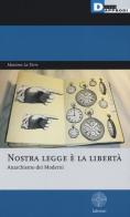 Nostra legge è la libertà. Anarchismo dei moderni di Massimo La Torre edito da DeriveApprodi