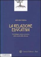 La relazione educativa. Un'indagine storico-teoretica sulla scuola della riforma di Arturo Verna edito da Cacucci