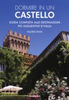 Dormire in un castello. Guida completa alle destinazioni più suggestive d'Italia di Valeria Pavia edito da Magenes