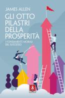 Gli otto pilastri della prosperità. I fondamenti morali del successo di James Allen edito da Anteprima Edizioni